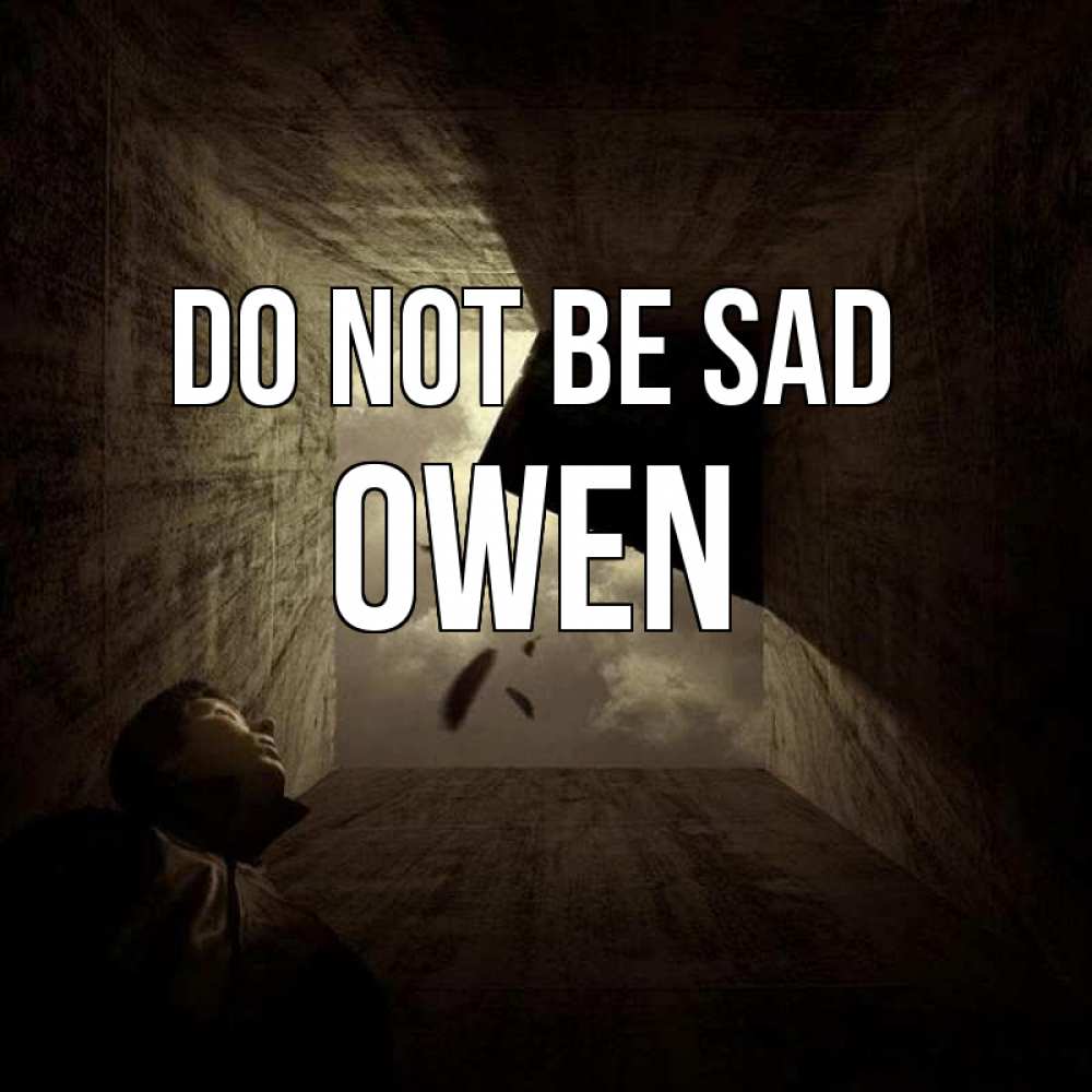 Greetings card с именем, Owen Do not be sad жуть Greetings with text for free download 
