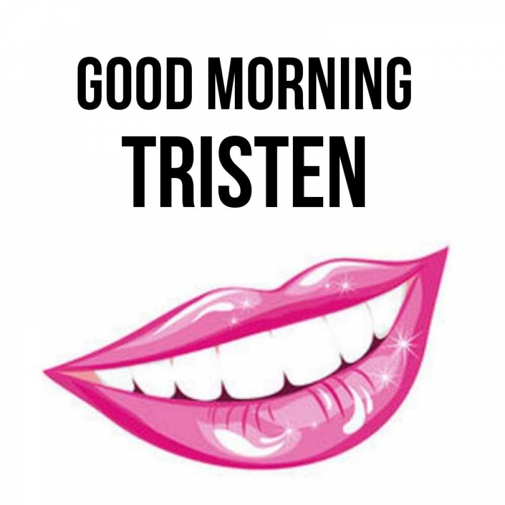 Greetings card с именем, Tristen Good morning розовые губы и белые зубы Greetings with text for free download 