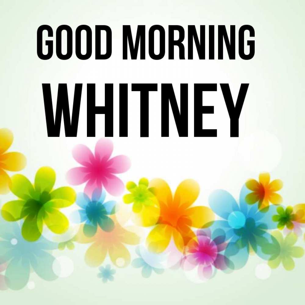 Greetings card с именем, Whitney Good morning позитивные цветочки Greetings with text for free download 