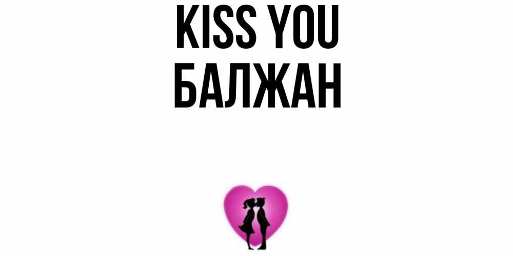 Greetings card с именем, БАЛЖАН Kiss you поцелуй Greetings with text for free download 