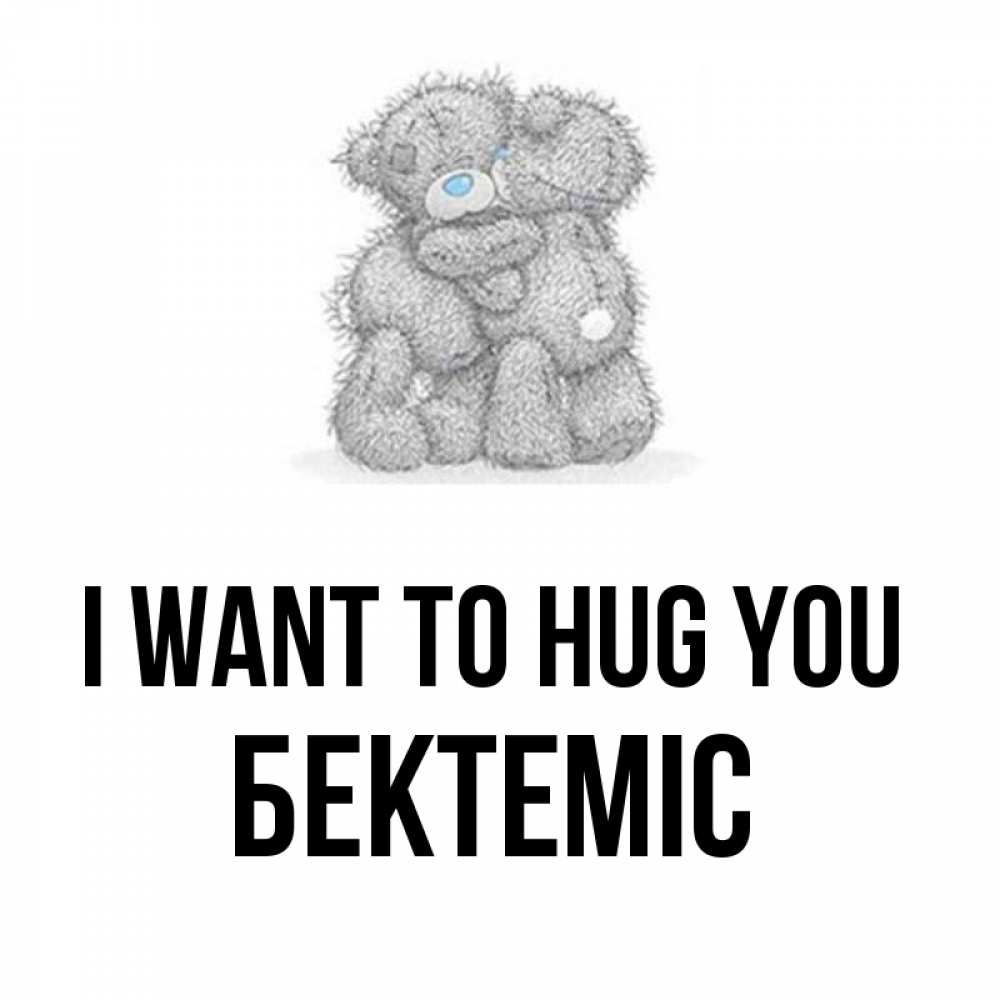 Greetings card с именем, Бектеміс I want to hug you два теддика Greetings with text for free download 
