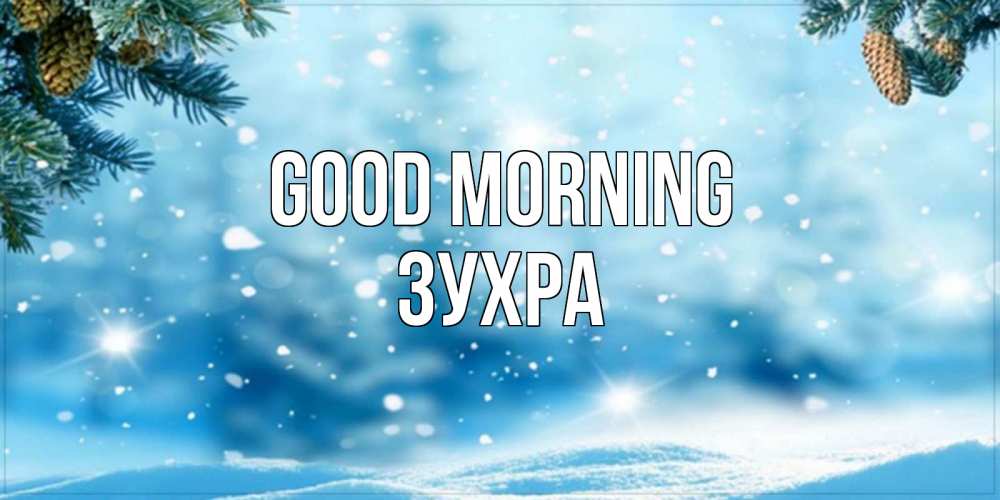 Greetings card с именем, Зухра Good morning зимнее доброе утро Greetings with text for free download 