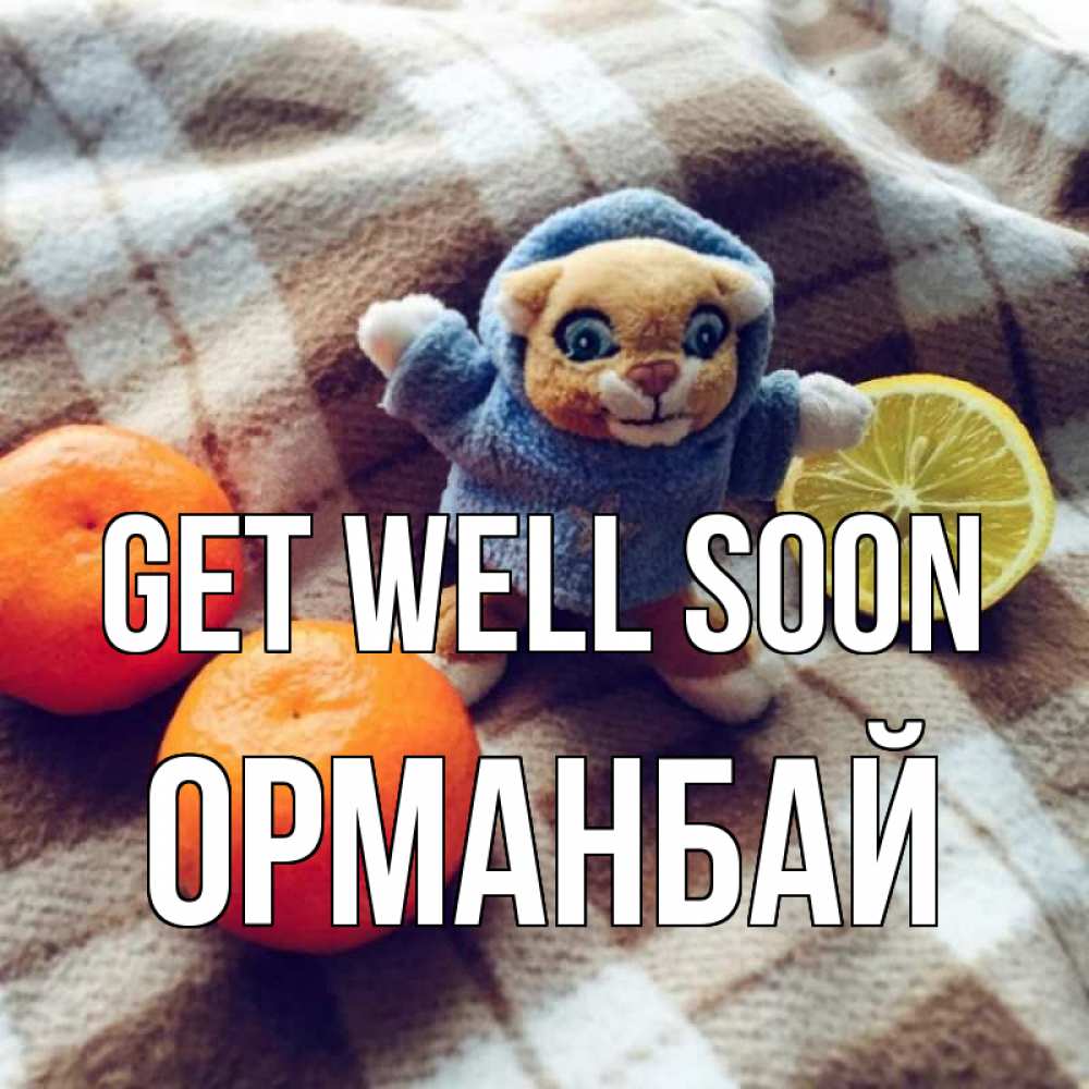Greetings card с именем, ОРМАНБАЙ Get well soon вот тебе апельсинка и лимон Greetings with text for free download 
