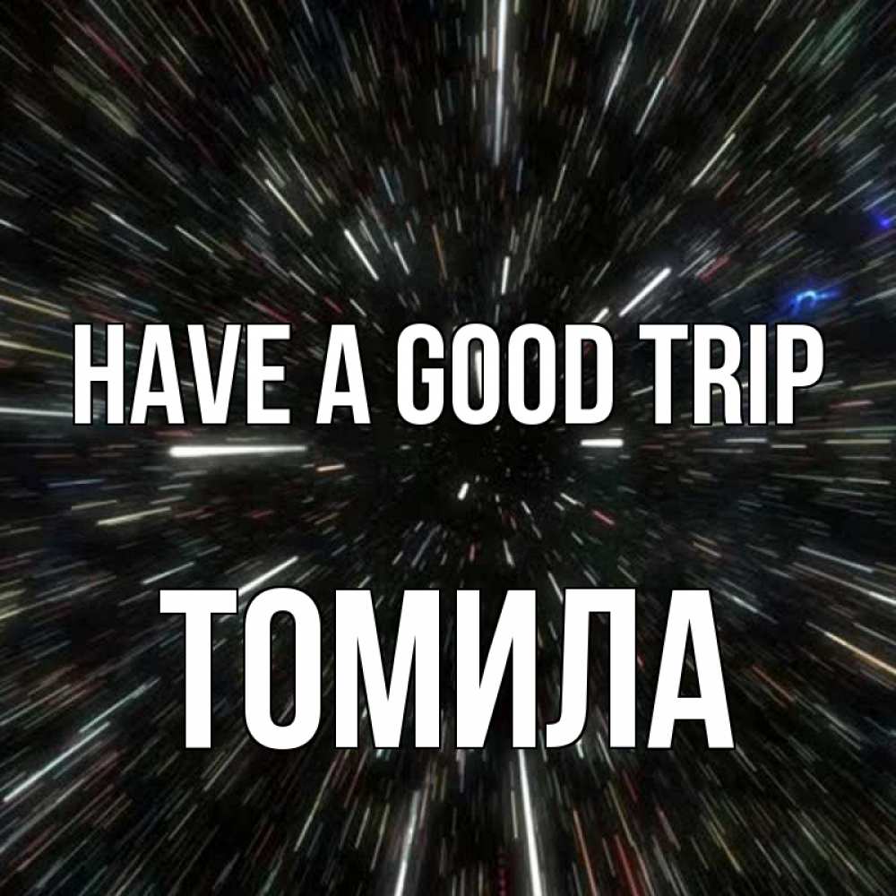 Greetings card с именем, Томила Have a good trip туннель Greetings with text for free download 