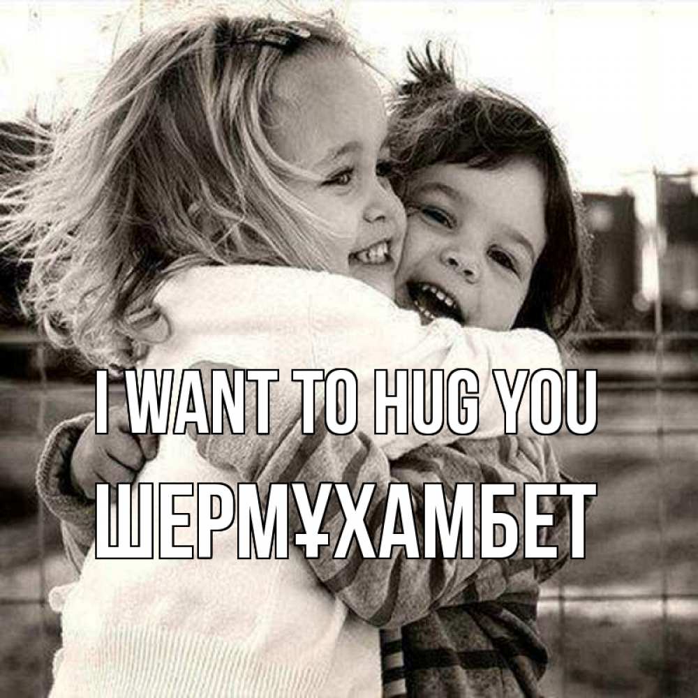 Greetings card с именем, ШЕРМҰХАМБЕТ I want to hug you счастливая парочка Greetings with text for free download 