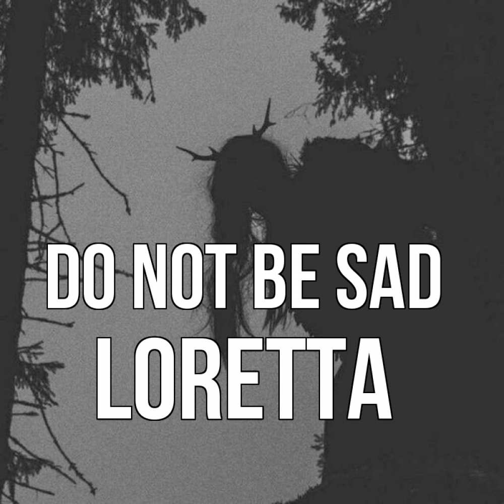 Greetings card с именем, Loretta Do not be sad чудище лесное Greetings with text for free download 