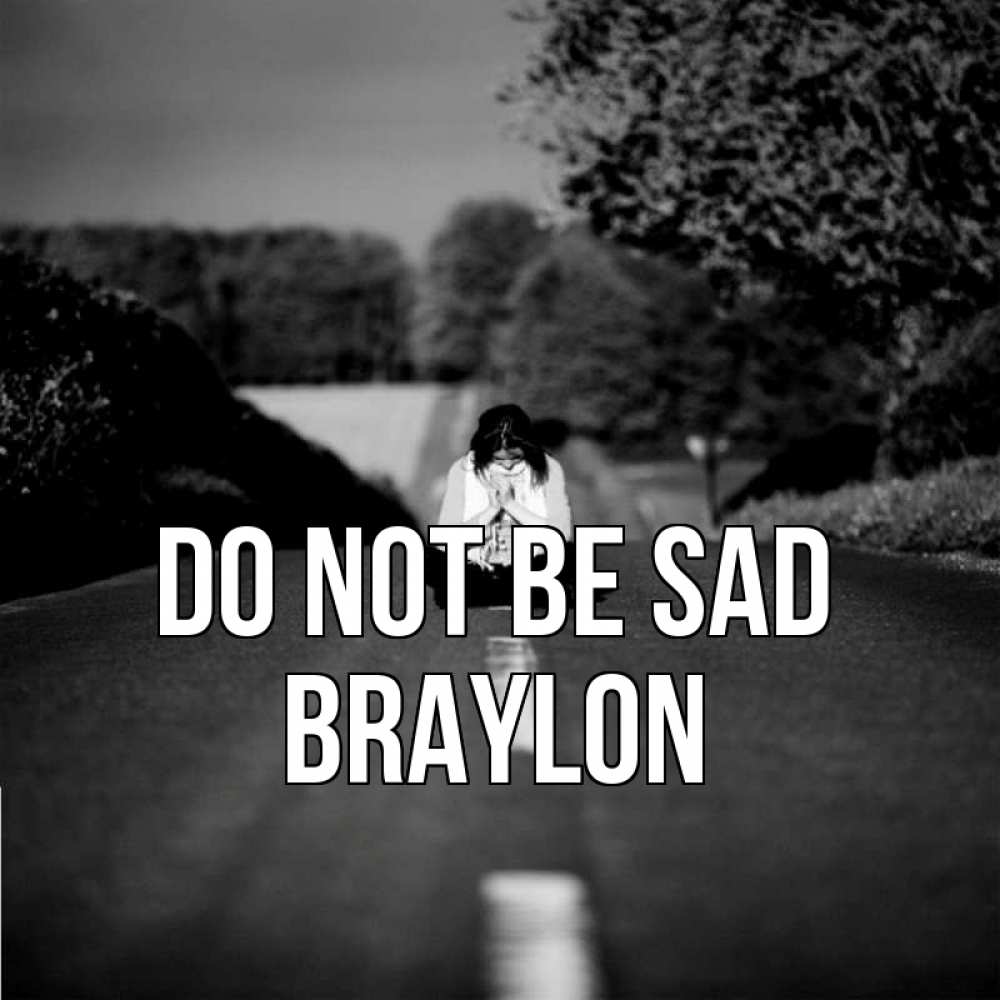 Greetings card с именем, Braylon Do not be sad девушка сидит на асфальте Greetings with text for free download 