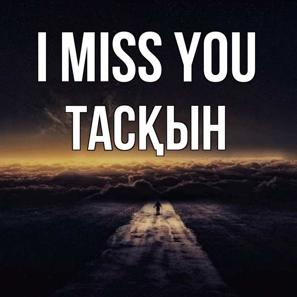 Greetings card с именем, ТАСҚЫН I miss you идем Greetings with text for free download 