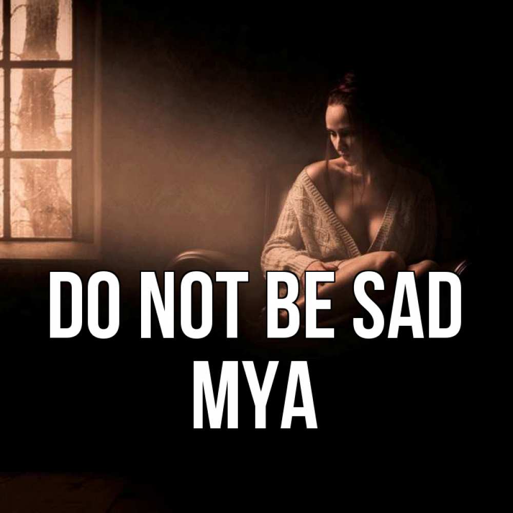 Greetings card с именем, Mya Do not be sad сидя у окна Greetings with text for free download 
