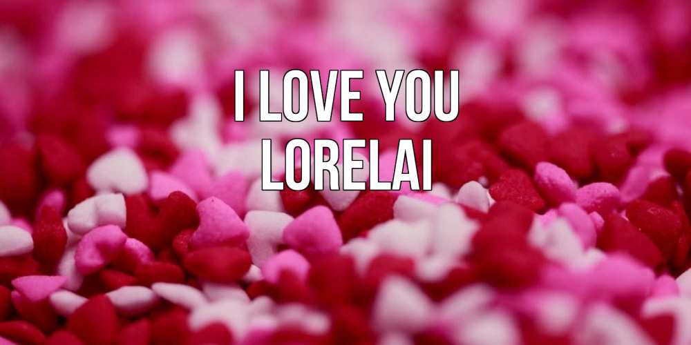 Greetings card с именем, Lorelai I love you красивая открытка с признанием в любви Greetings with text for free download 