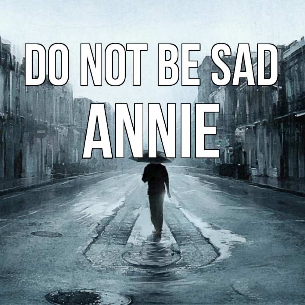 Greetings card с именем, Annie Do not be sad опустевшая улица Greetings with text for free download 