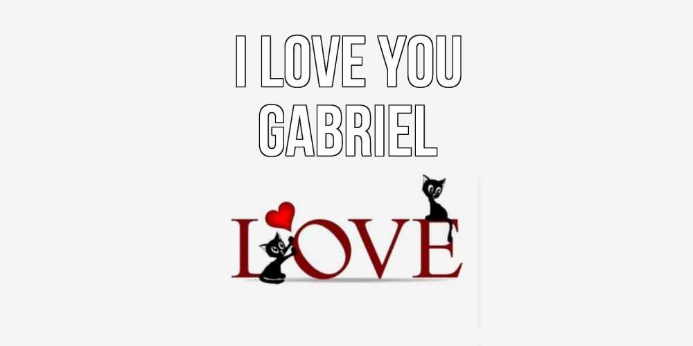 Greetings card с именем, Gabriel I love you любовь, коты Greetings with text for free download 