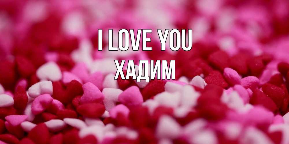 Greetings card с именем, ХАДИМ I love you красивая открытка с признанием в любви Greetings with text for free download 