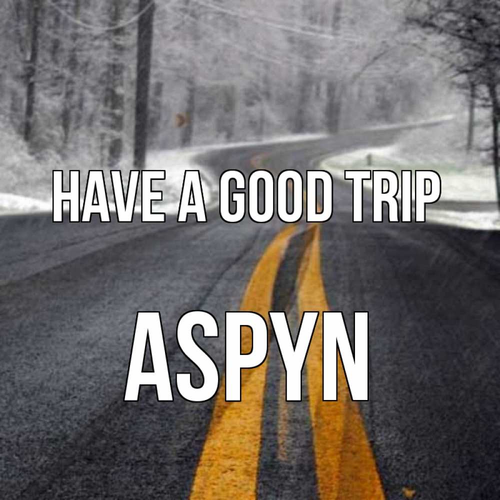 Greetings card с именем, Aspyn Have a good trip хорошего вам путешествия Greetings with text for free download 