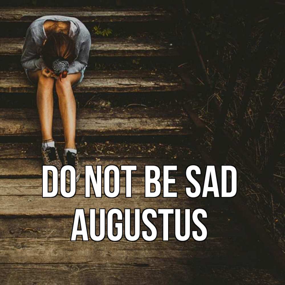 Greetings card с именем, Augustus Do not be sad девушка сидит на деревянных ступеньках Greetings with text for free download 