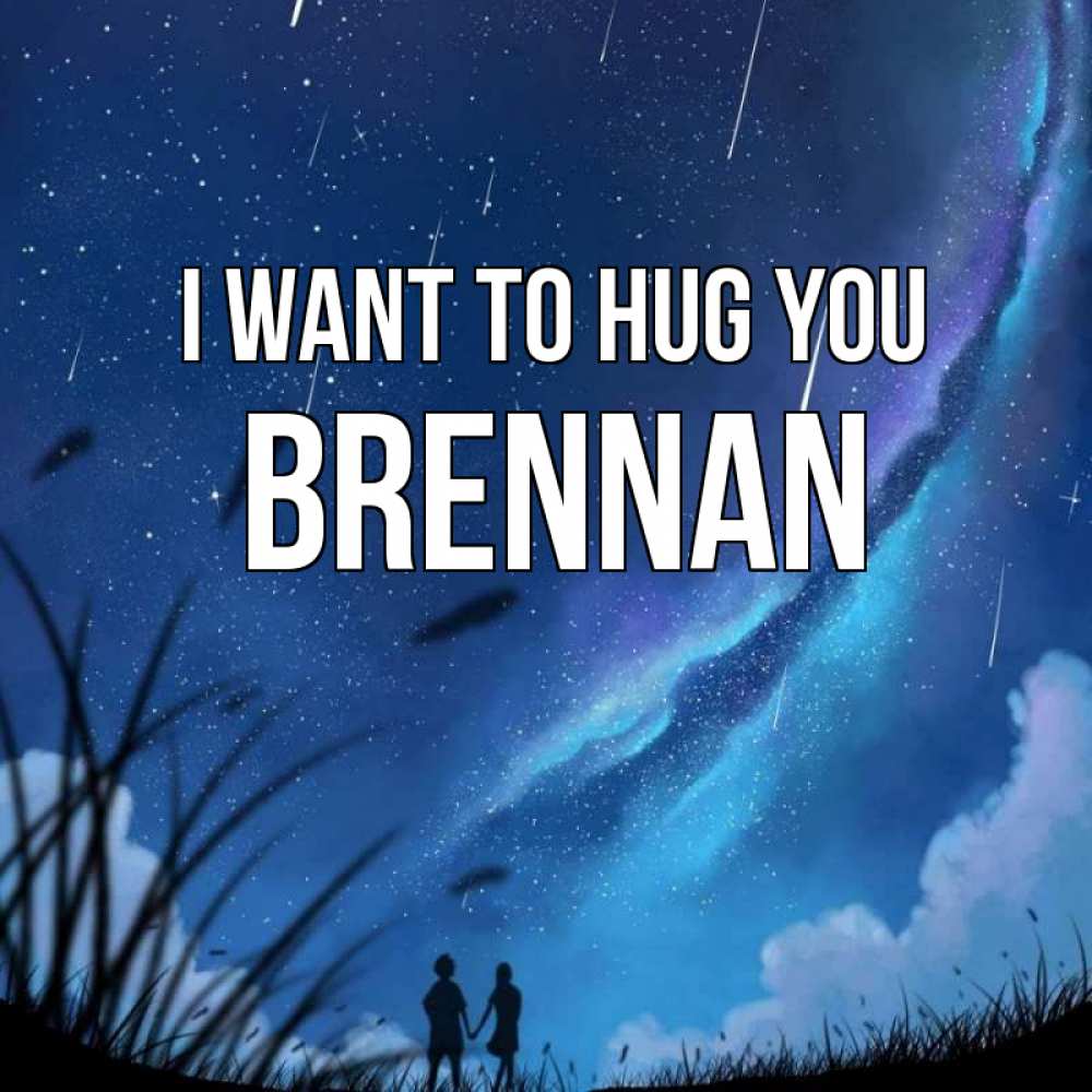 Greetings card с именем, Brennan I want to hug you камыши Greetings with text for free download 