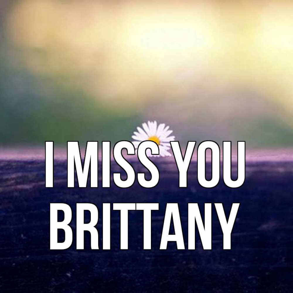Greetings card с именем, Brittany I miss you приходи в гости Greetings with text for free download 