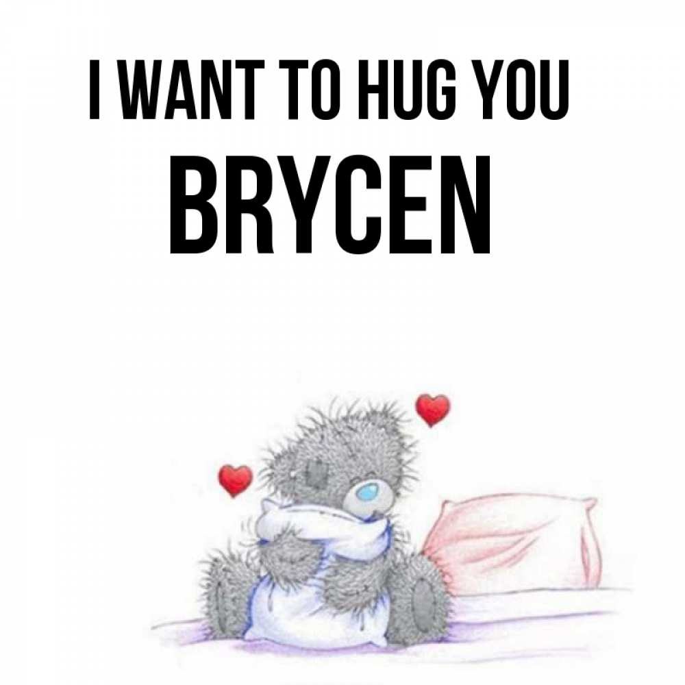 Greetings card с именем, Brycen I want to hug you сердечки мишка Тедди и кроватка Greetings with text for free download 