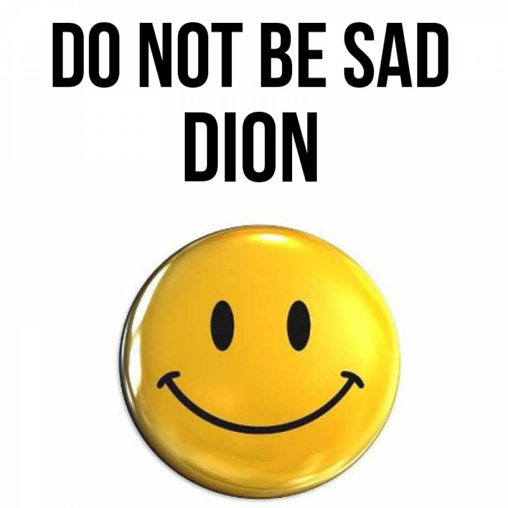 Greetings card с именем, Dion Do not be sad триде смайл Greetings with text for free download 