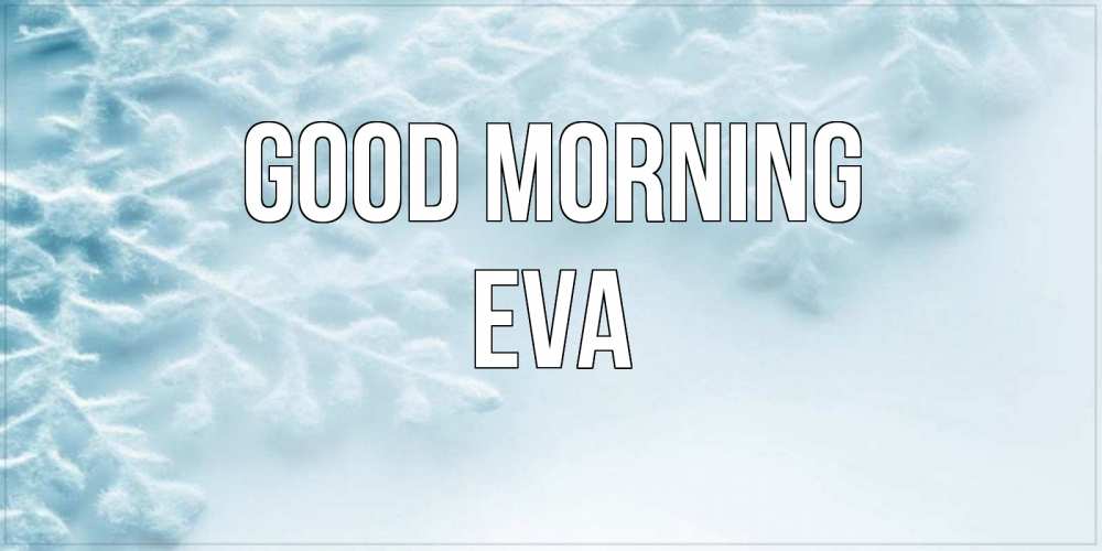 Greetings card с именем, Eva Good morning классное зимнее утро Greetings with text for free download 