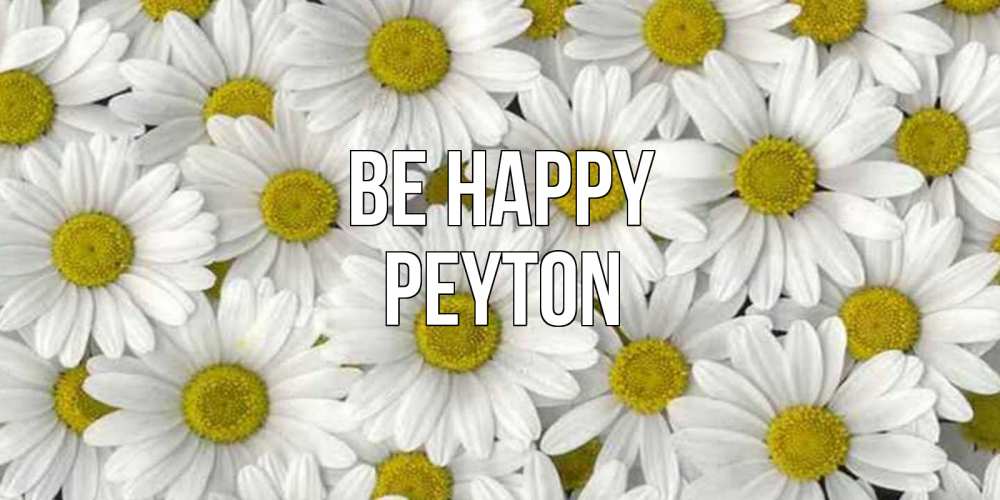 Greetings card с именем, Peyton Be happy поляна ромашек Greetings with text for free download 