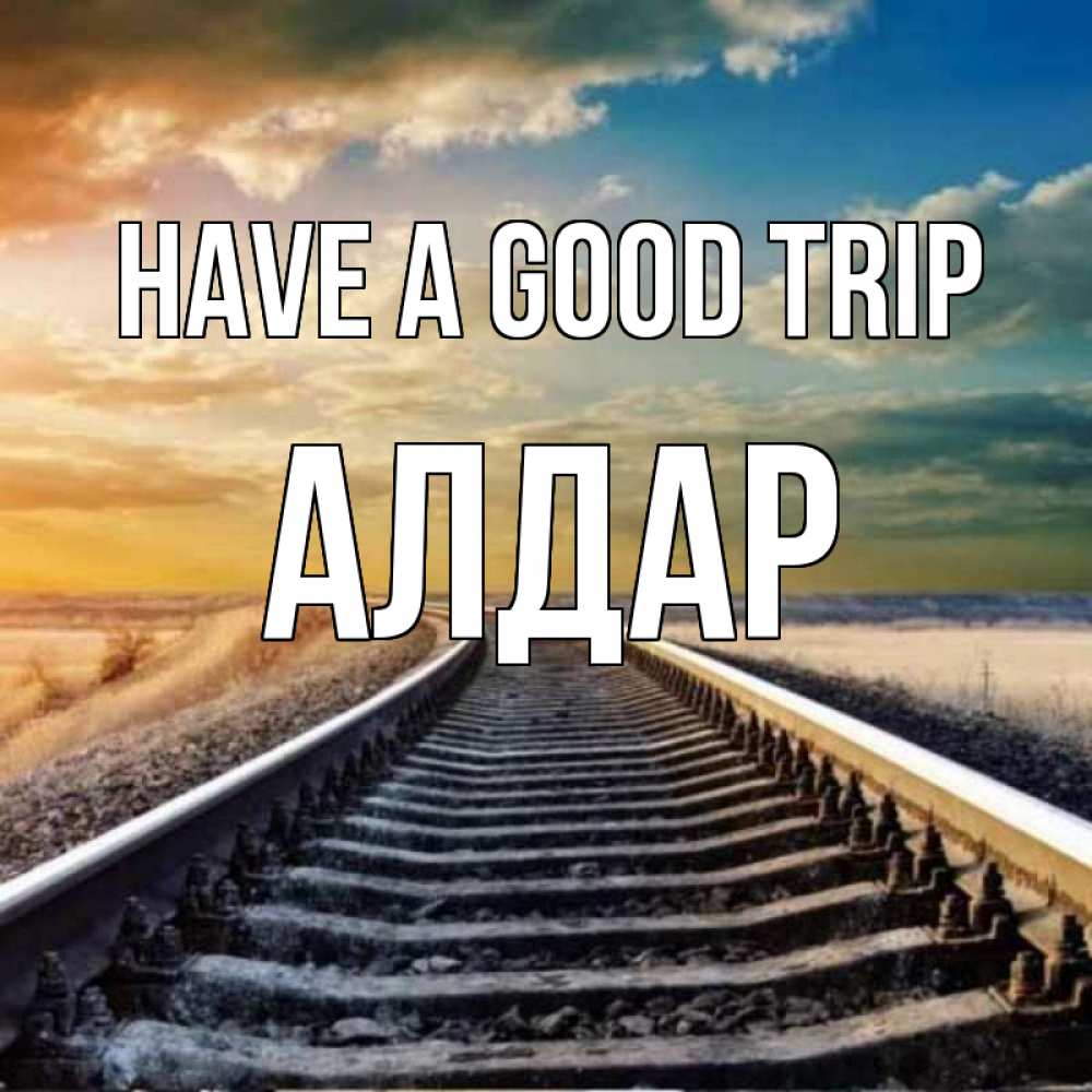 Greetings card с именем, Алдар Have a good trip рельсы уходящие в даль Greetings with text for free download 