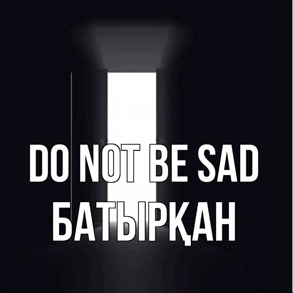 Greetings card с именем, Батырқан Do not be sad открытая дверь Greetings with text for free download 