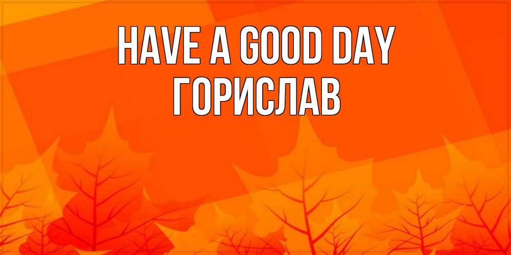 Greetings card с именем, Горислав Have a good day осеннее настроение Greetings with text for free download 