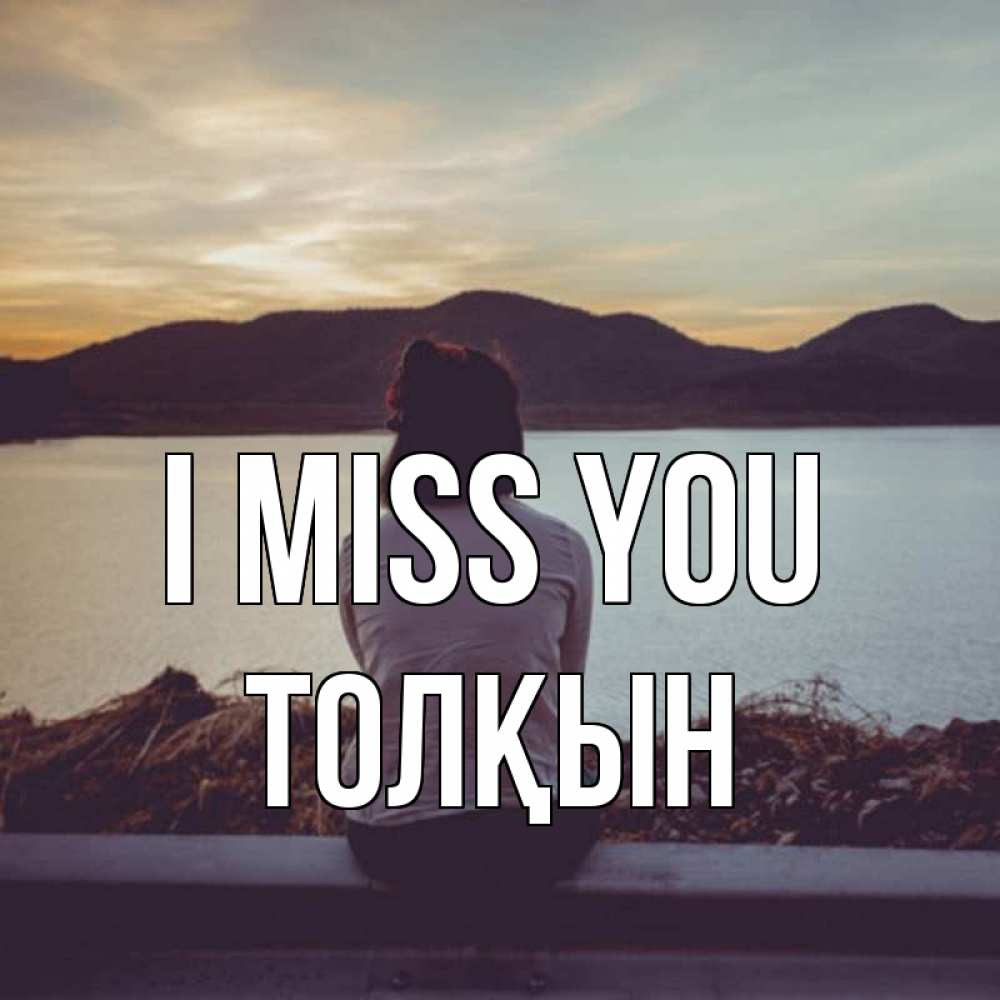 Greetings card с именем, ТОЛҚЫН I miss you я уже соскучилась Greetings with text for free download 