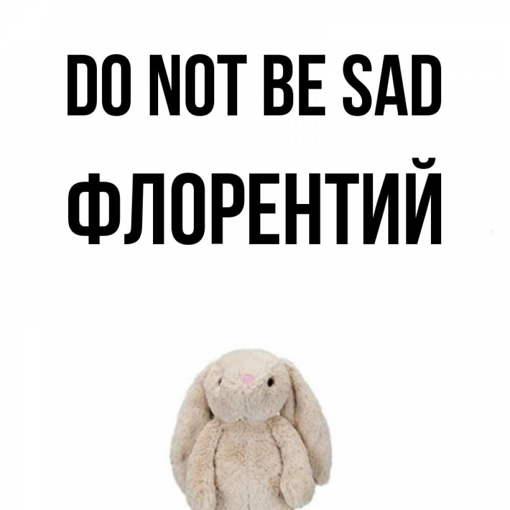 Greetings card с именем, Флорентий Do not be sad детская игрушка зайчика Greetings with text for free download 