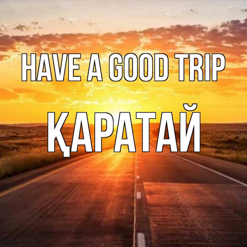 Greetings card с именем, Қаратай Have a good trip солнечный свет, закат Greetings with text for free download 