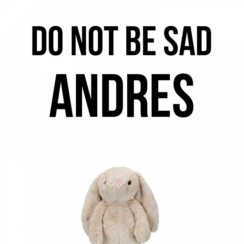 Greetings card с именем, Andres Do not be sad детская игрушка зайчика Greetings with text for free download 