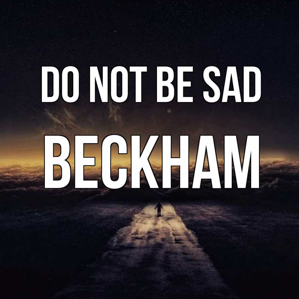Greetings card с именем, Beckham Do not be sad дорога в никуда Greetings with text for free download 