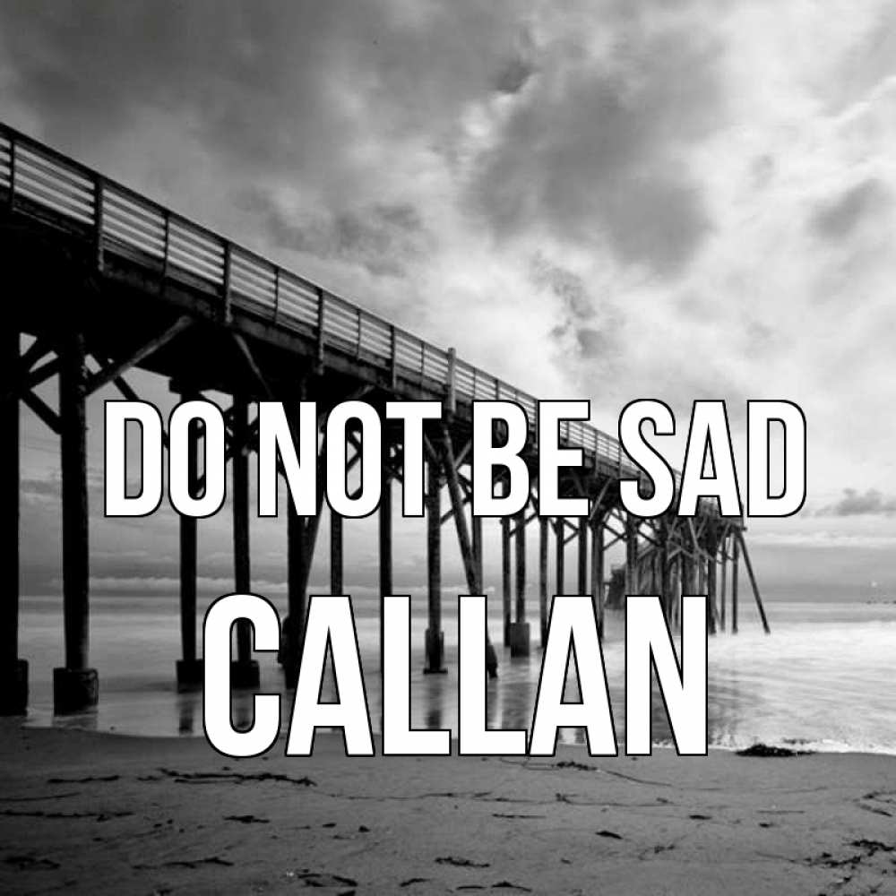 Greetings card с именем, Callan Do not be sad вода и пляж под мостом Greetings with text for free download 