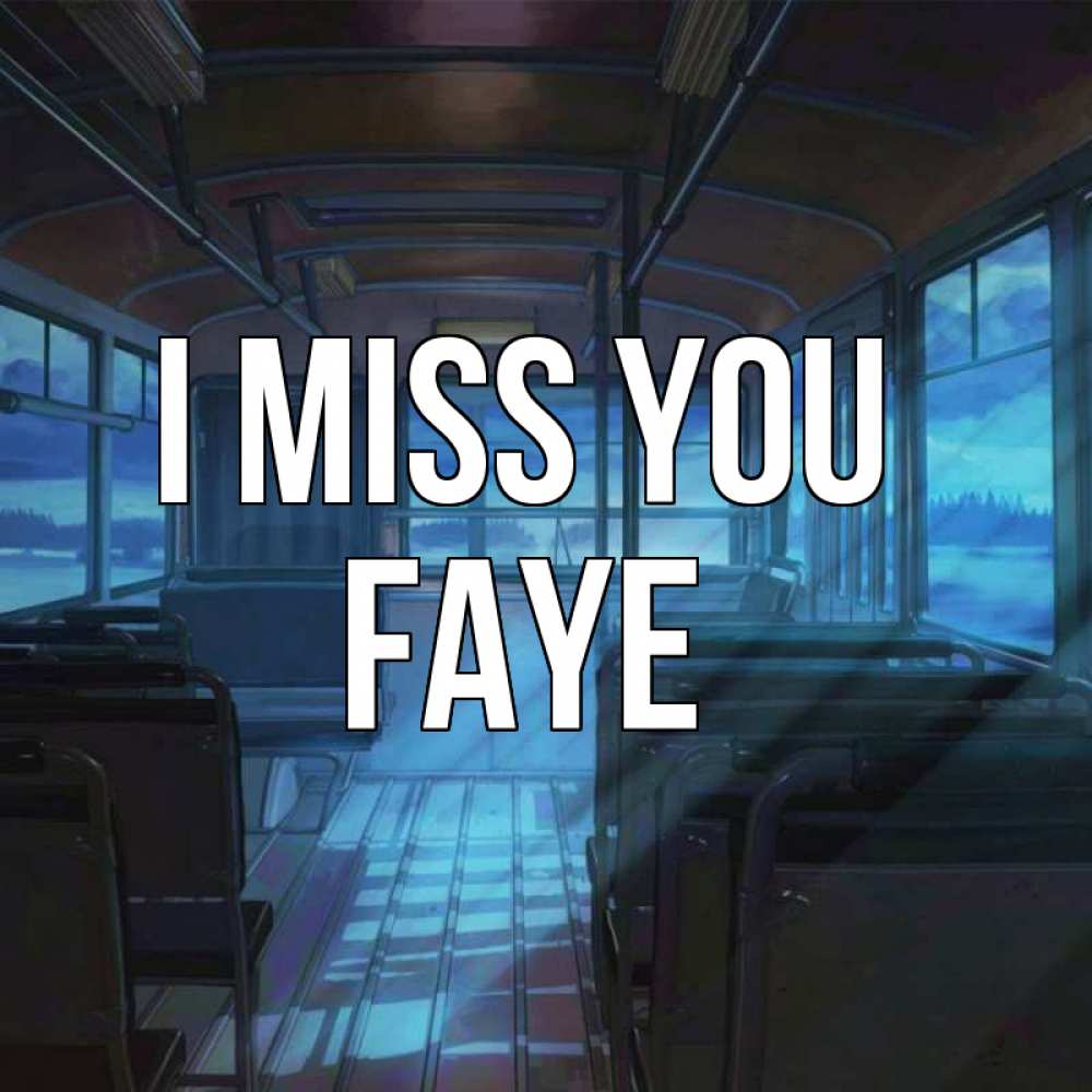Greetings card с именем, Faye I miss you тоска Greetings with text for free download 