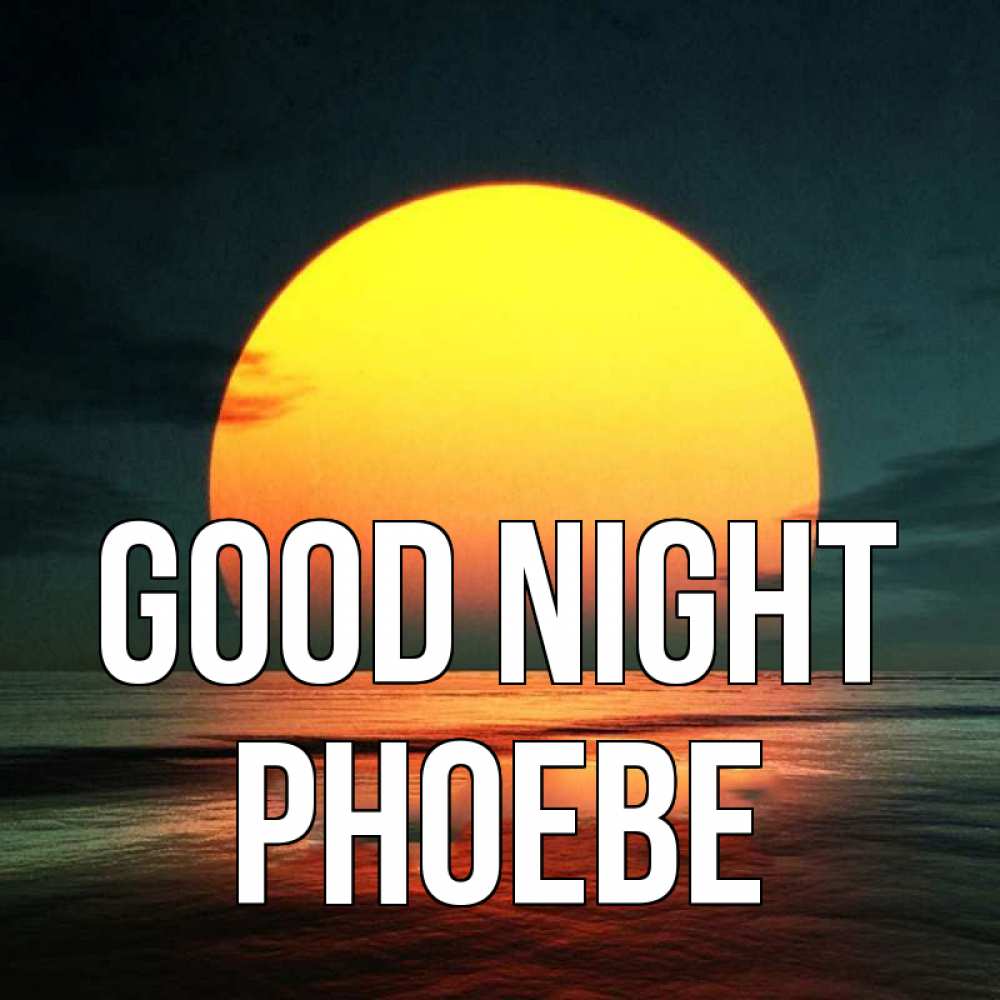 Greetings card с именем, Phoebe Good night огромный диск солнц Greetings with text for free download 