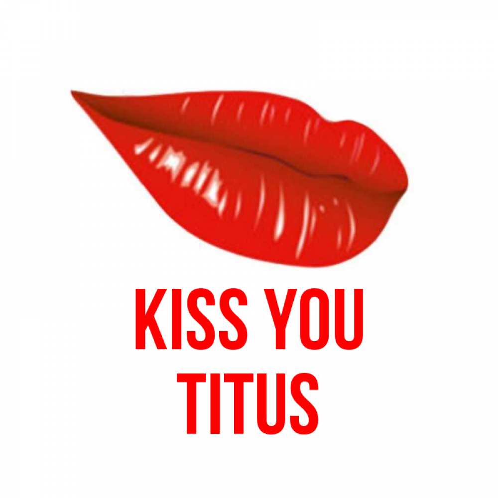 Greetings card с именем, Titus Kiss you губы на открытке Greetings with text for free download 