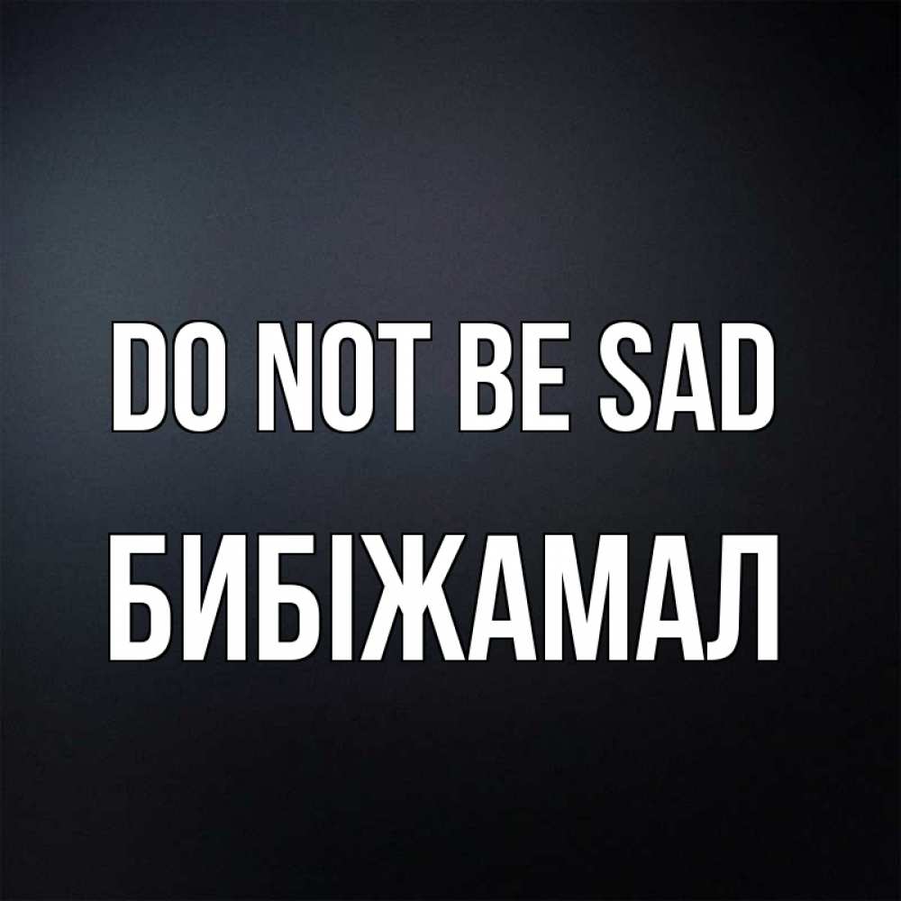 Greetings card с именем, БИБІЖАМАЛ Do not be sad Градиент серый Greetings with text for free download 