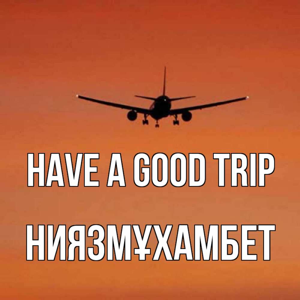 Greetings card с именем, НИЯЗМҰХАМБЕТ Have a good trip силуэт самолета Greetings with text for free download 