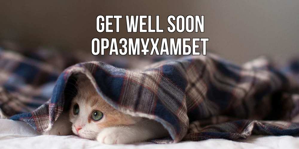 Greetings card с именем, ОРАЗМҰХАМБЕТ Get well soon не болейте с котиком Greetings with text for free download 