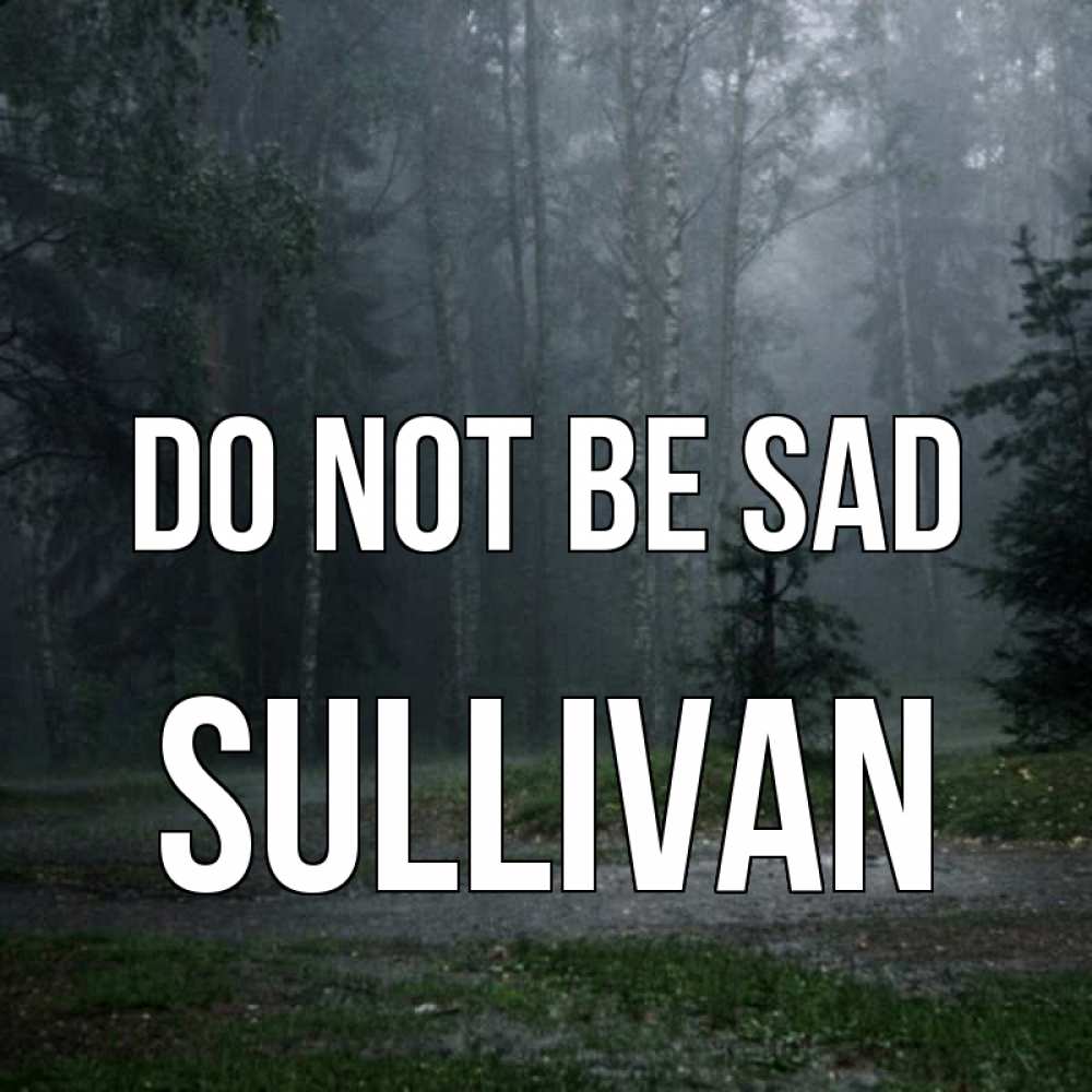 Greetings card с именем, Sullivan Do not be sad осень Greetings with text for free download 
