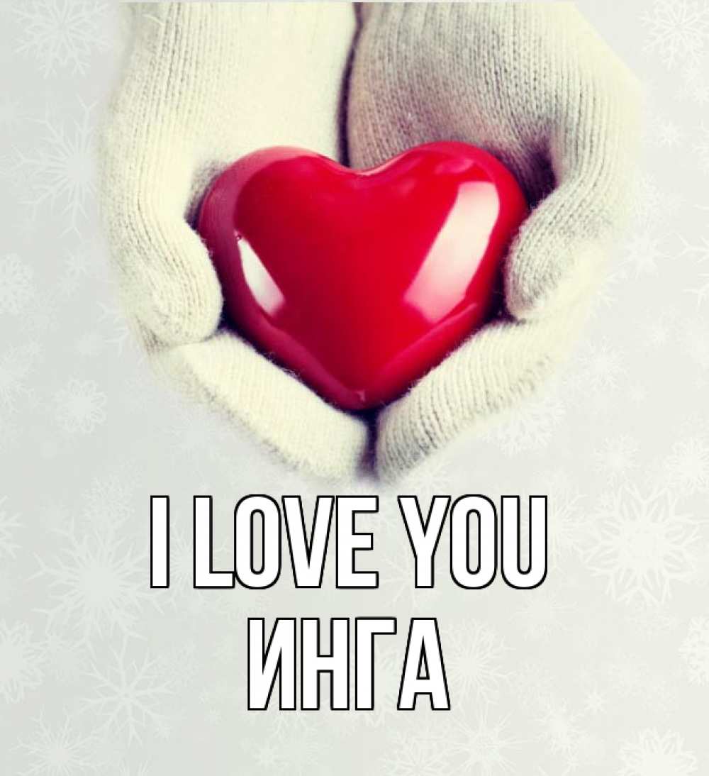 Greetings card с именем, Инга I love you сердечко в руках, варежки Greetings with text for free download 