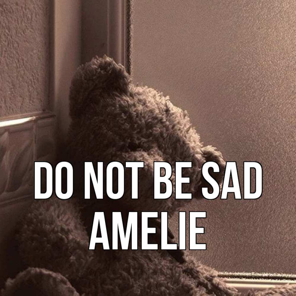 Greetings card с именем, Amelie Do not be sad стекол рефленое Greetings with text for free download 