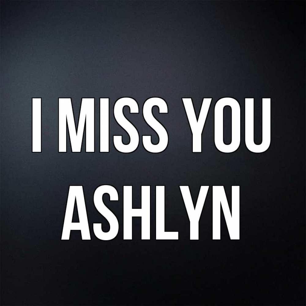 Greetings card с именем, Ashlyn I miss you с подписью Greetings with text for free download 