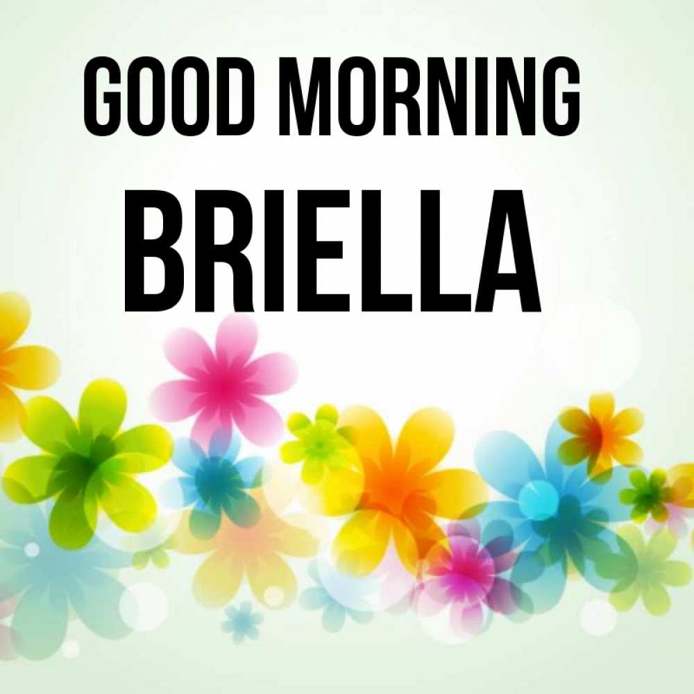 Greetings card с именем, Briella Good morning позитивные цветочки Greetings with text for free download 