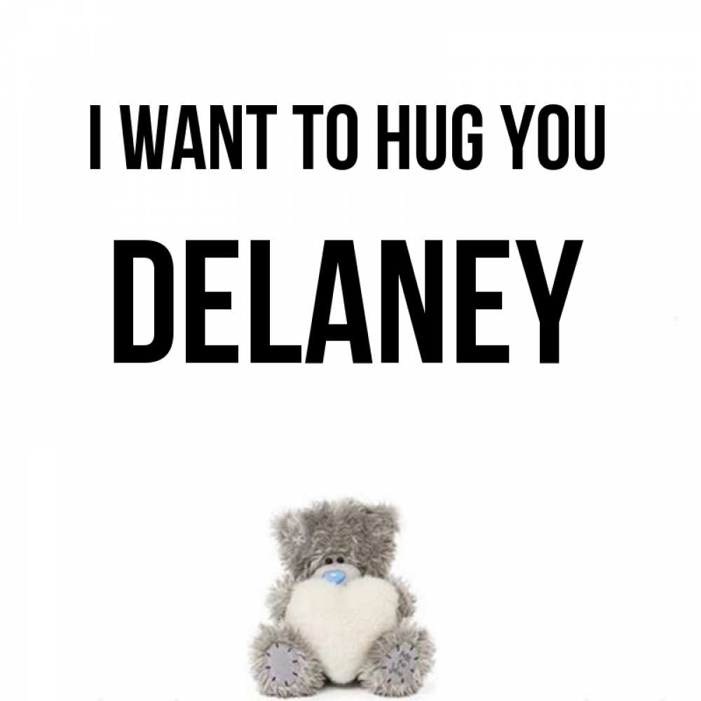 Greetings card с именем, Delaney I want to hug you медвежонок с сердечком белого цвета Greetings with text for free download 
