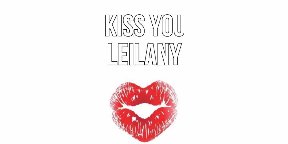 Greetings card с именем, Leilany Kiss you поцелуй Greetings with text for free download 