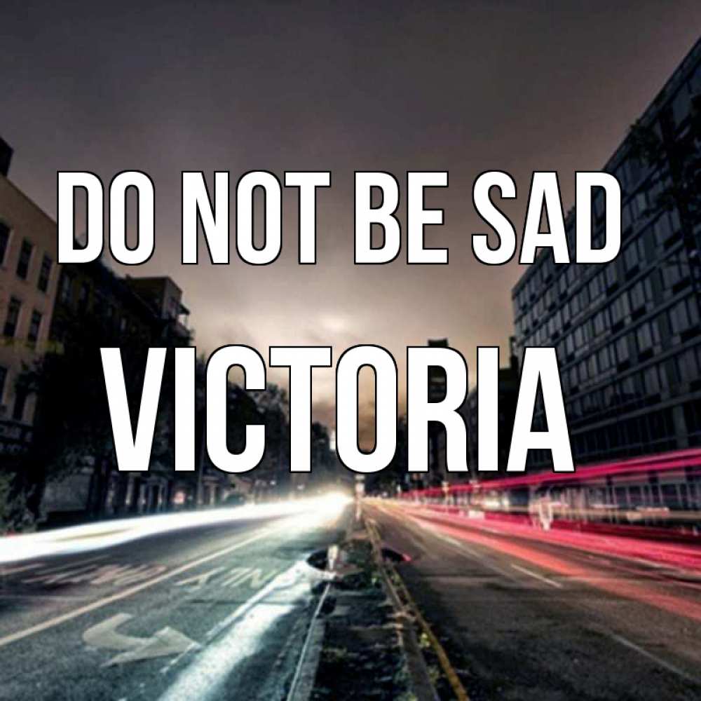 Greetings card с именем, Victoria Do not be sad съемка ночью Greetings with text for free download 