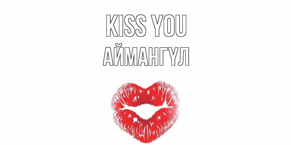 Greetings card с именем, Аймангүл Kiss you поцелуй Greetings with text for free download 