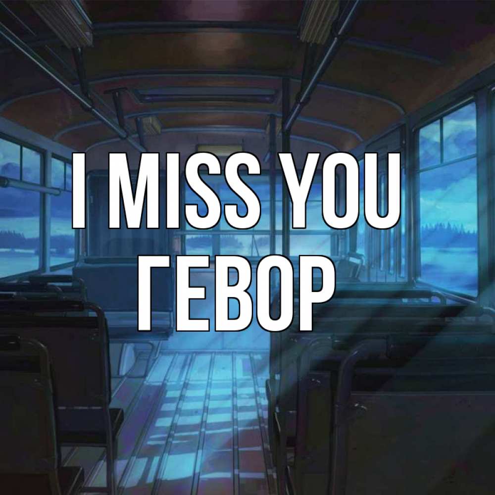 Greetings card с именем, Гевор I miss you тоска Greetings with text for free download 